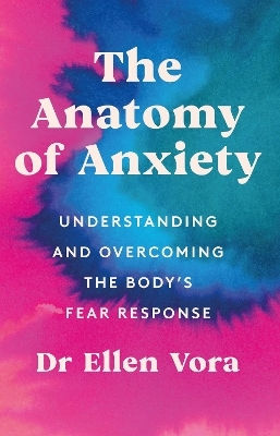 The Anatomy Of Anxiety Understanding And Overcoming The Body's Fear Response Dr Ellen Vora