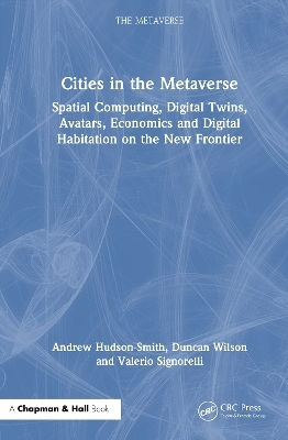 Cities In The Metaverse: Spatial Computing, Digital Twins, Avatars, Economics And Digital Habitation On The New Frontier Valerio Signorelli Chapman & Hall/crc