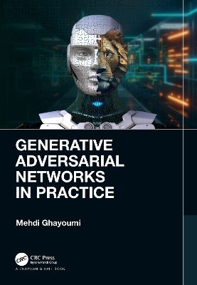 Generative Adversarial Networks In Practice Mehdi Ghayoumi Chapman & Hall/crc
