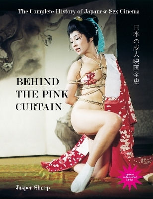 Behind The Pink Curtain: The Complete History Of Japanese Sex Cinema Jasper Sharp Fab Press