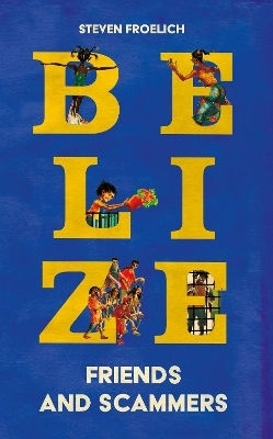 Belize: Friends And Scammers Steven Froelich Extraordinary Books