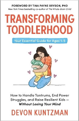 Transforming Toddlerhood: How To Handle Tantrums, End Power Struggles And Raise Resilient Kids – Without Losing Your Mind Devon Kuntzman Leap