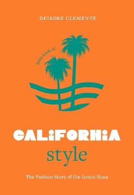 Little Book Of California Style The Fashion Story Of The Iconic State Deirdre Clemente Little Book Of California Style The Fashion Story Of The Iconic State Deirdre Clemente