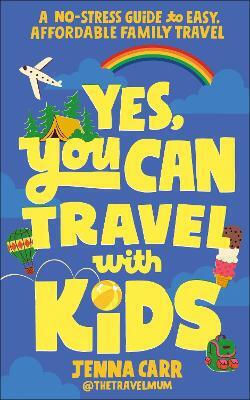 You Can Travel With Kids A No-stress Guide To Easy Affordable Family Travel Jenna Carr Dk