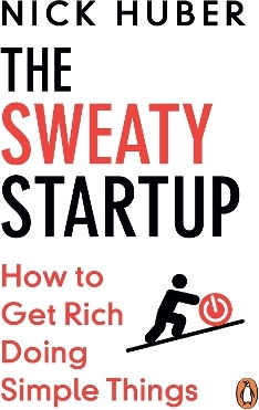 The Sweaty Startup How To Get Rich Doing Simple Things Nick Huber