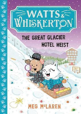 Watts & Whiskerton: The Great Glacier Hotel Heist Meg Mclaren Piccadilly Press