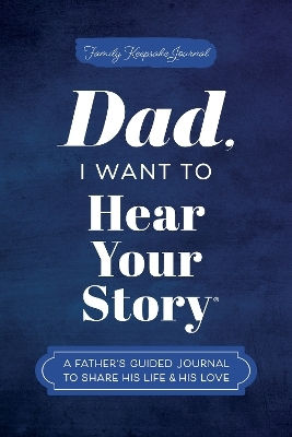 Dad I Want To Hear Your Story A Father's Guided Journal To Share His Life His Love Jeffrey Mason