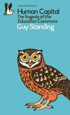 Human Capital: The Tragedy Of The Education Commons Guy Standing Pelican