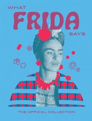 What Frida Says: The Official Collection Hardie Grant Books Hardie Grant Books (uk)