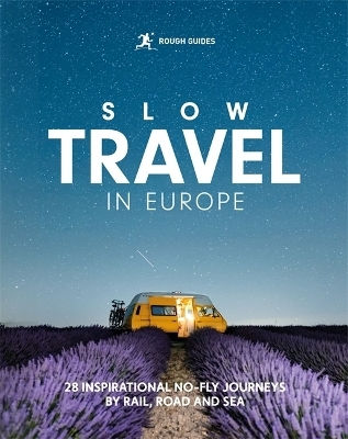Rough Guides Slow Travel In Europe: 28 Inspirational No-fly Journeys By Rail, Road And Sea Rough Guides Slow Travel In Europe: 28 Inspirational No-fly Journeys By Rail, Road And Sea