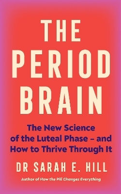 The Period Brain: The New Science Of The Luteal Phase – And How To Thrive Through It Dr Sarah Hill Vermilion