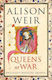 Queens At War: England's Medieval Queens Alison Weir Jonathan Cape