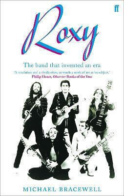 Roxy: The Band That Invented An Era Michael Bracewell Faber & Faber