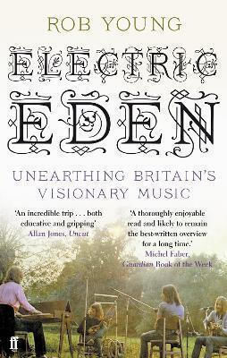 Electric Eden: Unearthing Britain's Visionary Music Rob Young Faber & Faber Electric Eden: Unearthing Britain's Visionary Music Rob Young Faber & Faber