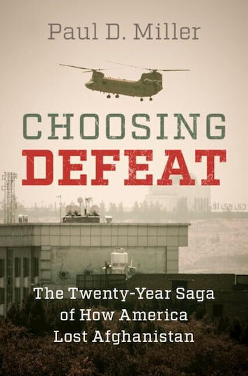 Choosing Defeat The Twenty-year Saga Of How America Lost Afghanistan