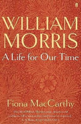 William Morris: A Life For Our Time Fiona Maccarthy Faber & Faber