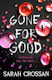 Gone For Good: The Addictive Missing Girl Thriller Where Everyone Has Something To Hide Sarah Crossan Simon & Schuster Ltd