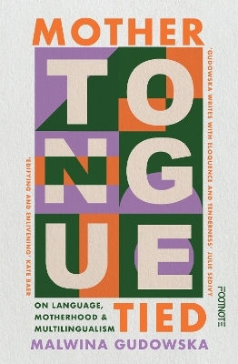Mother Tongue Tied: On Language, Motherhood & Multilingualism Malwina Gudowska Footnote Press Ltd