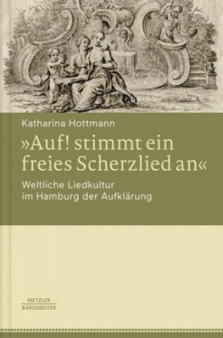 Â»auf! Stimmt Ein Freies Scherzlied Anâ«. Weltliche Liedkultur Im Hamburg Der Aufklarung