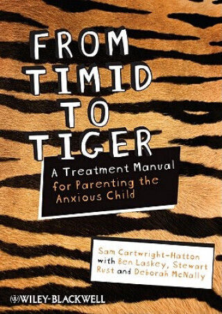 From Timid To Tiger A Treatment Manual For Parenting The Anxious Child