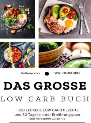 Das Grosse Low Carb Buch:neu 120 Leckere Low Carb Rezepte Und 30 Tage Leichter Ernährungsplan Und Nährstoffe Guide A-z Das Grosse Low Carb Buch:neu 120 Leckere Low Carb Rezepte Und 30 Tage Leichter Ernährungsplan Und Nährstoffe Guide A-z