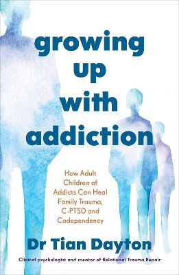 Growing Up With Addiction How Adult Children Of Addicts Can Heal Family Trauma C-ptsd And Codependency Dr Tian Dayton
