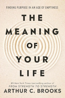 The Meaning Of Your Life: Finding Purpose In An Age Of Emptiness Arthur C Brooks Vermilion