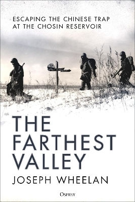The Farthest Valley Escaping The Chinese Trap At The Chosin Reservoir Joseph Wheelan