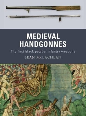 Medieval Handgonnes The First Powder Infantry Weapons Sean Mclachlan