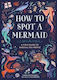 How To Spot A Mermaid: A Field Guide To Magical Sea People Sarah Glenn Marsh Running Press Kids