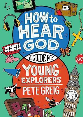 How To Hear God: A Guide For Young Explorers Pete Greig John Murray Publishers Ltd