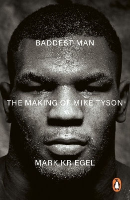 Baddest Man: The Making Of Mike Tyson Mark Kriegal Ebury Spotlight