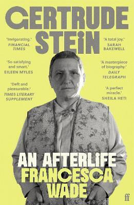 Gertrude Stein: An Afterlife – 'strikingly Accomplished . . . Utterly Compelling.' Francesca Wade Faber & Faber