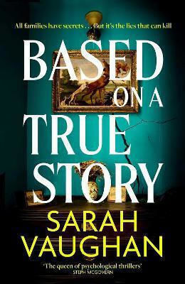 Based On A True Story: The Gripping New Suspense Novel From The Bestselling Author Of 'anatomy Of A Scandal', Guaranteed To Keep You Up All Night... Sarah Vaughan Simon & Schuster Ltd
