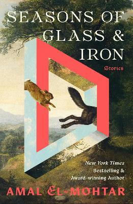 Seasons Of Glass And Iron: Stories: Short Stories From The Bestselling Author Of This Is How You Lose The Time War Amal El-mohtar Arcadia Books