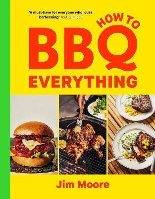 How To Bbq Everything The Only Bbq Book You Will Ever Need Jim Moore