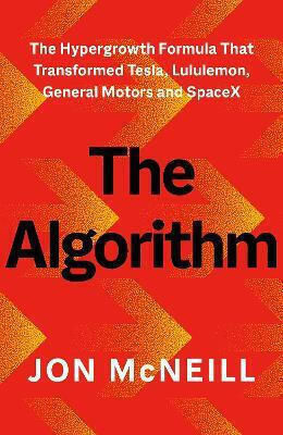 The Algorithm The Hypergrowth Formula That Transformed Tesla Lululemon General Motors And Spacex Jon Mcneill Ebury Edge
