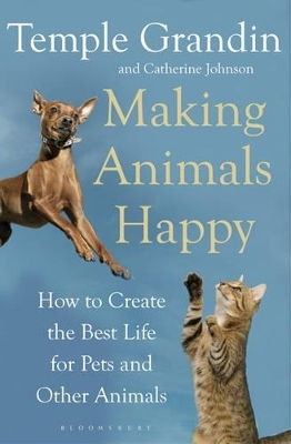 Making Animals Happy: How To Create The Best Life For Pets And Other Animals Catherine Johnson Bloomsbury Publishing Plc