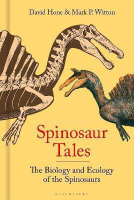 Spinosaur Tales: The Biology And Ecology Of The Spinosaurs Mark Witton Bloomsbury Sigma Spinosaur Tales: The Biology And Ecology Of The Spinosaurs Mark Witton Bloomsbury Sigma