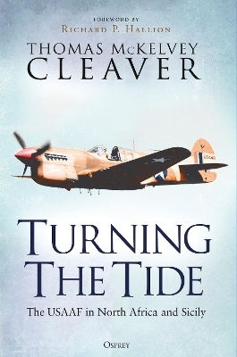 Turning The Tide The Usaaf In North Africa And Sicily Thomas Mckelvey Cleaver Turning The Tide The Usaaf In North Africa And Sicily Thomas Mckelvey Cleaver