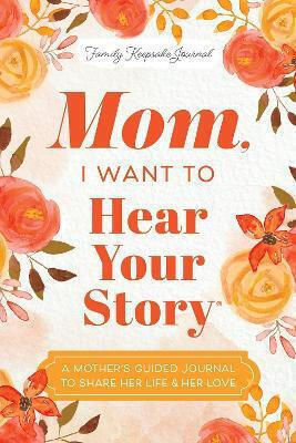 Mom I Want To Hear Your Story A Mother's Guided Journal To Share Her Life Her Love Jeffrey Mason