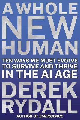 A Whole New Human: Ten Ways We Must Evolve To Survive And Thrive In The Ai Age Derek Rydall Beyond Words Publishing