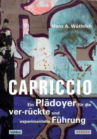 Capriccio - Ein Plädoyer Für Die Ver-rückte Und Experimentelle Führung Capriccio - Ein Plädoyer Für Die Ver-rückte Und Experimentelle Führung