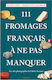 111 Fromages Français À Ne Pas Manquer