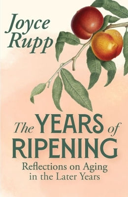 The Years Of Ripening Reflections On Aging In The Later Years Joyce Rupp Orbis Books