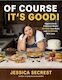 Of Course It's Good Aggressively Delicious Meals Anyone Can Make And Everyone Will Love Jessica Secrest Co