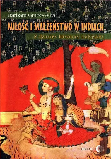 Miłość I Małżeństwo W Indiach. Z Dziejów Literatury Indyjskiej