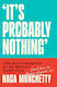 It’s Probably Nothing: Critical Conversations On The Women’s Health Crisis (and How To Thrive Despite It) Naga Munchetty Thorsons