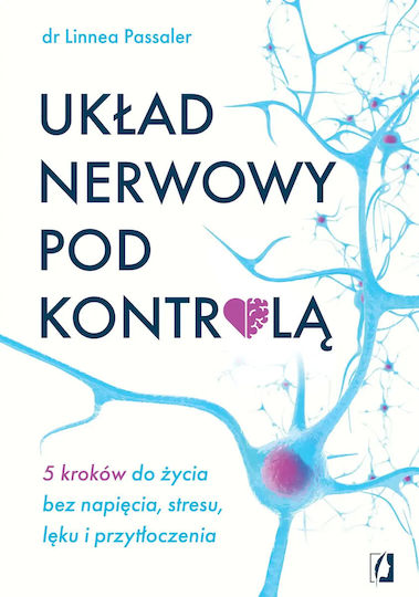 Układ Nerwowy Pod Kontrolą. 5 Kroków Do Życia Bez Napięcia, Stresu, Lęku I Przytłoczenia Układ Nerwowy Pod Kontrolą. 5 Kroków Do Życia Bez Napięcia, Stresu, Lęku I Przytłoczenia