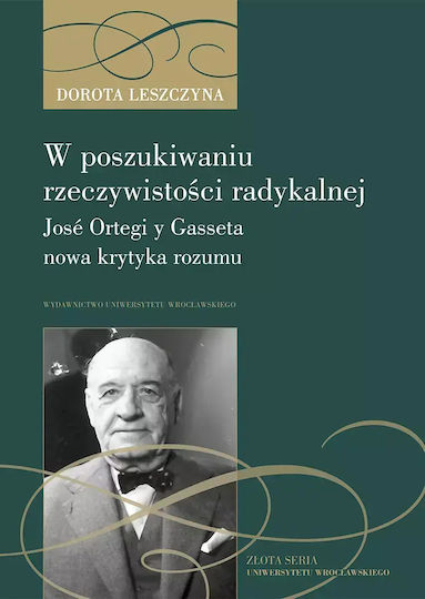W Poszukiwaniu Rzeczywistości Radykalnej. José Ortegi Y Gasseta Nowa Krytyka Rozumu